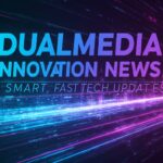 DualMedia Innovation News: Smart, Fast Tech Updates